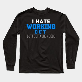 I hate Working Out But I Gotta Look Good Long Sleeve T-Shirt